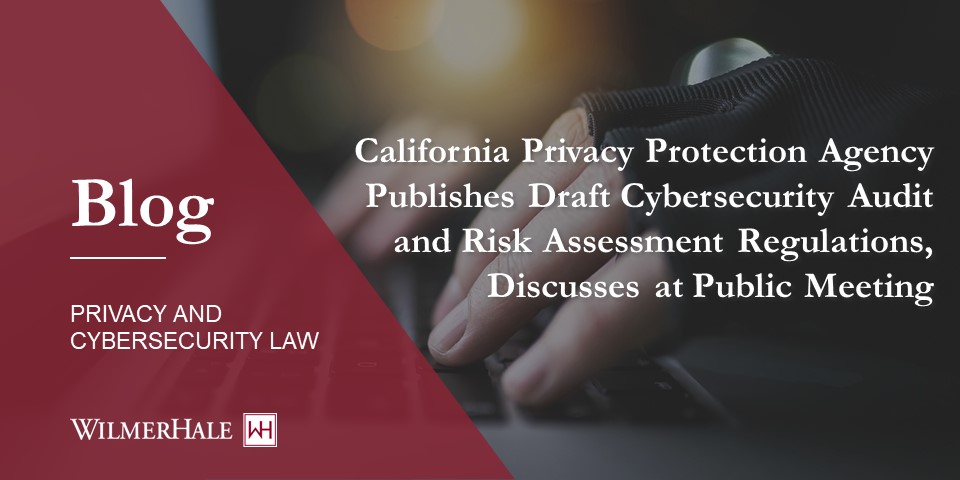 California Privacy Protection Agency Publishes Draft Cybersecurity ...