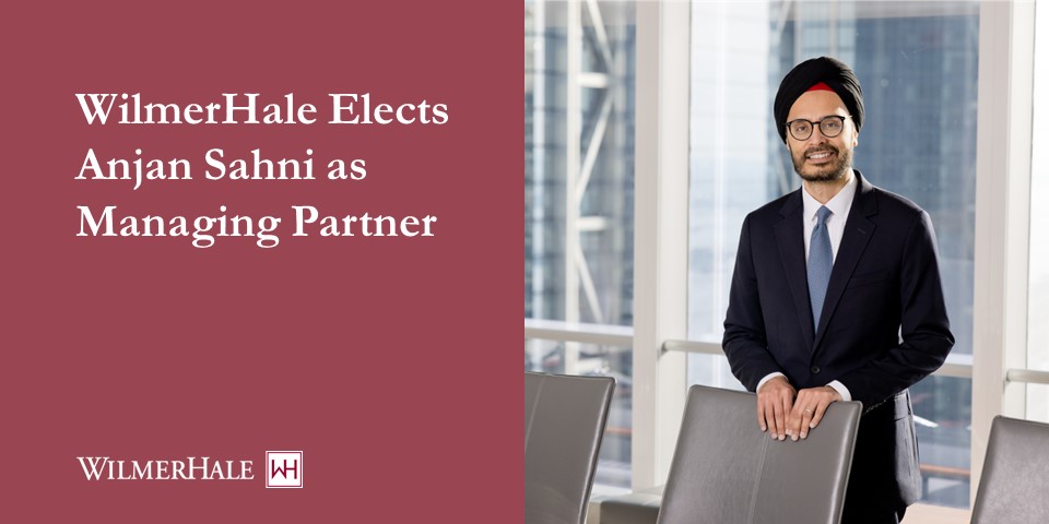 WilmerHale Elects Anjan Sahni As Managing Partner | WilmerHale