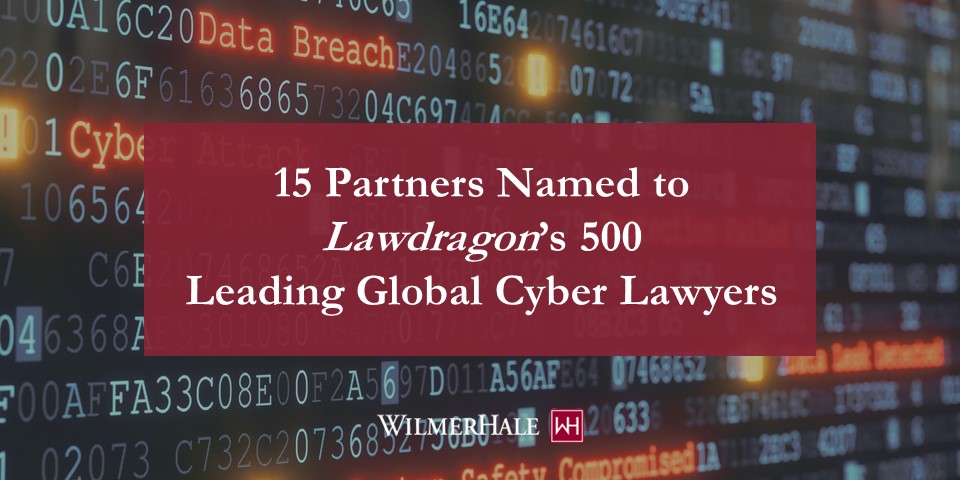 15 WilmerHale Partners Named To Lawdragon’s 500 Leading Global Cyber ...