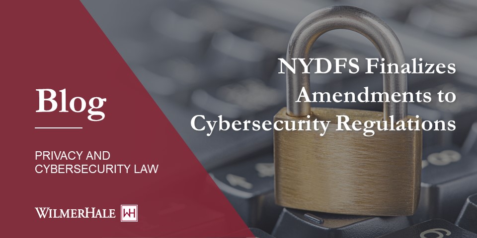 NYDFS Finalizes Amendments To Cybersecurity Regulations | WilmerHale